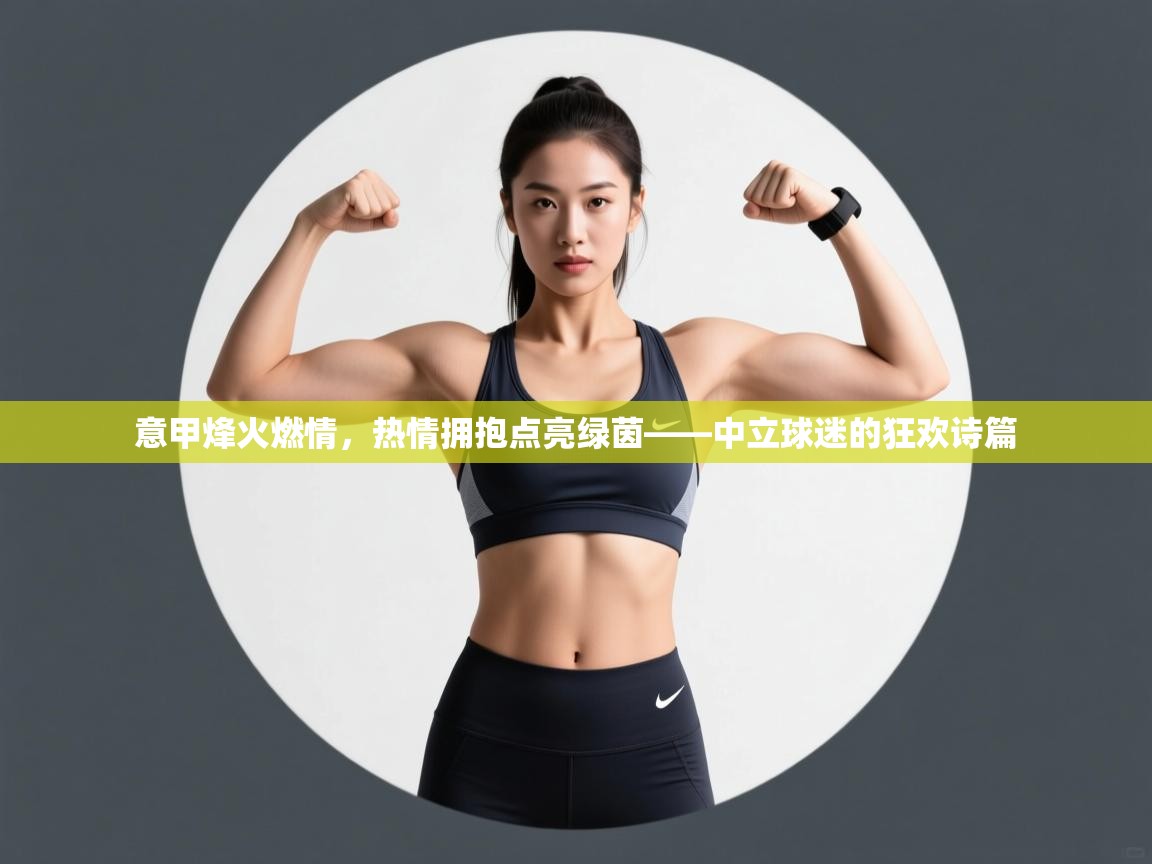 意甲烽火燃情,热情拥抱点亮绿茵——中立球迷的狂欢诗篇 第2张